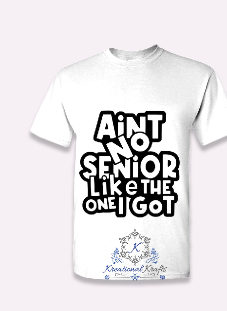 Graduation Design 12- Ain't No Senior Like The One I Got *Shirt Only* (Centered Print)